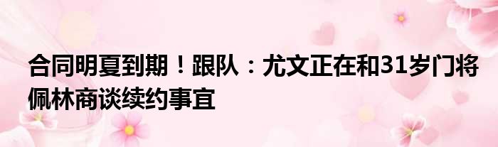 合同明夏到期！跟队：尤文正在和31岁门将佩林商谈续约事宜