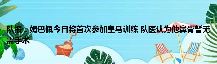 队报：姆巴佩今日将首次参加皇马训练 队医认为他鼻骨暂无需手术