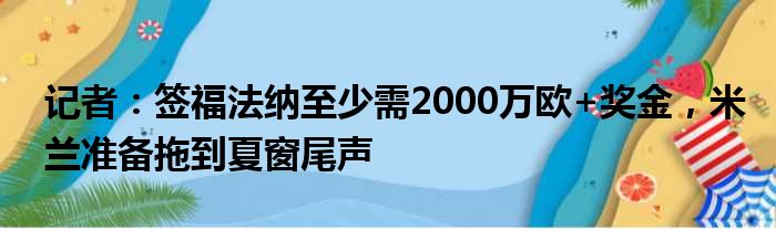 记者：签福法纳至少需2000万欧+奖金，米兰准备拖到夏窗尾声