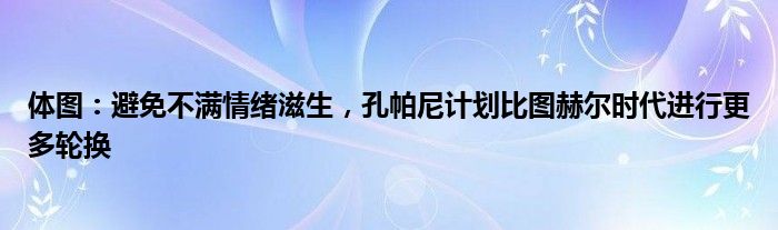 体图：避免不满情绪滋生，孔帕尼计划比图赫尔时代进行更多轮换