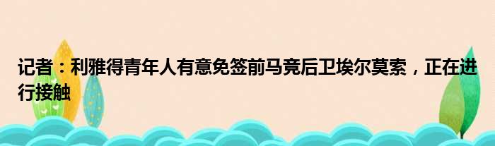 记者：利雅得青年人有意免签前马竞后卫埃尔莫索，正在进行接触