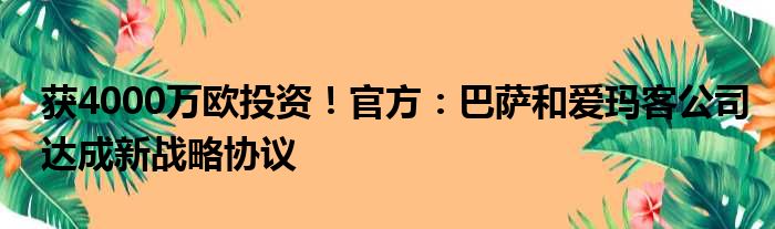 获4000万欧投资！官方：巴萨和爱玛客公司达成新战略协议