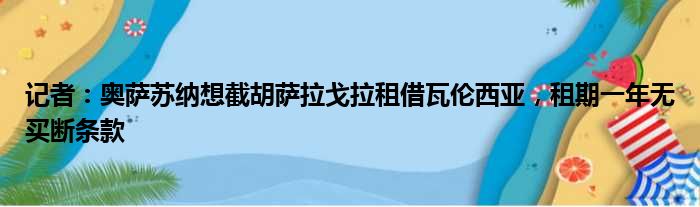 记者：奥萨苏纳想截胡萨拉戈拉租借瓦伦西亚，租期一年无买断条款