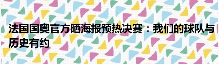 法国国奥官方晒海报预热决赛：我们的球队与历史有约