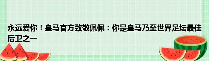 永远爱你！皇马官方致敬佩佩：你是皇马乃至世界足坛最佳后卫之一