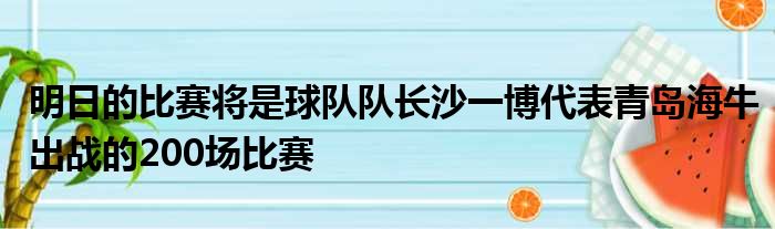 明日的比赛将是球队队长沙一博代表青岛海牛出战的200场比赛