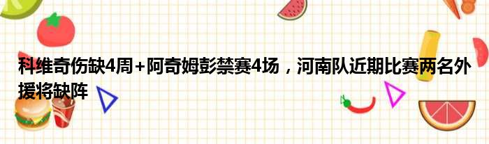 科维奇伤缺4周+阿奇姆彭禁赛4场，河南队近期比赛两名外援将缺阵