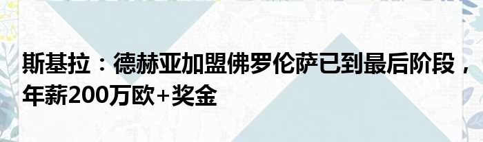 斯基拉：德赫亚加盟佛罗伦萨已到最后阶段，年薪200万欧+奖金