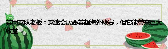 英甲球队老板：球迷会厌恶英超海外联赛，但它能带来巨大收益