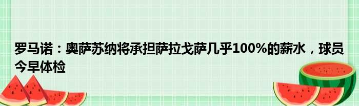 罗马诺：奥萨苏纳将承担萨拉戈萨几乎100%的薪水，球员今早体检