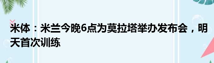 米体：米兰今晚6点为莫拉塔举办发布会，明天首次训练