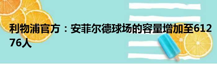 利物浦官方：安菲尔德球场的容量增加至61276人