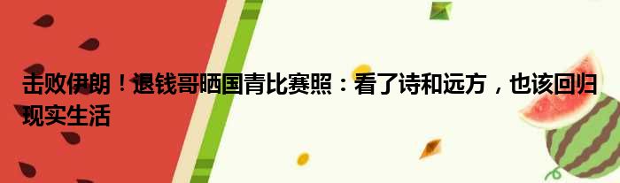 击败伊朗！退钱哥晒国青比赛照：看了诗和远方，也该回归现实生活