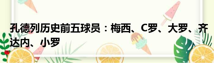 孔德列历史前五球员：梅西、C罗、大罗、齐达内、小罗