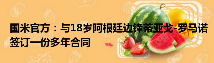 国米官方：与18岁阿根廷边锋蒂亚戈-罗马诺签订一份多年合同