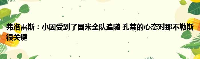 弗洛雷斯：小因受到了国米全队追随 孔蒂的心态对那不勒斯很关键