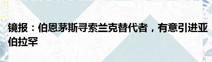 镜报：伯恩茅斯寻索兰克替代者，有意引进亚伯拉罕