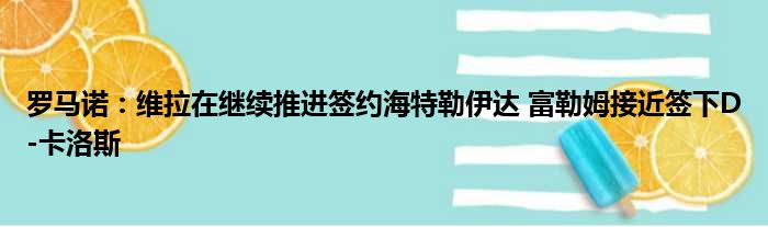 罗马诺：维拉在继续推进签约海特勒伊达 富勒姆接近签下D-卡洛斯