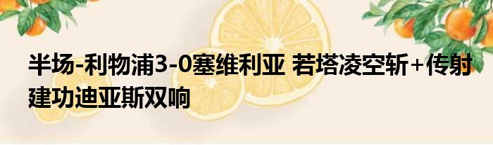 半场-利物浦3-0塞维利亚 若塔凌空斩+传射建功迪亚斯双响