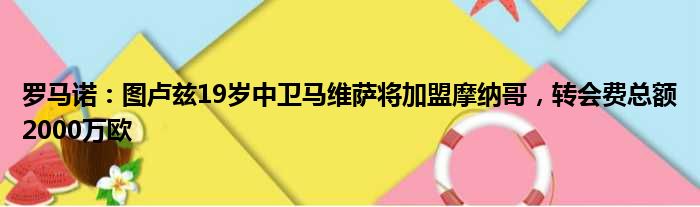 罗马诺：图卢兹19岁中卫马维萨将加盟摩纳哥，转会费总额2000万欧