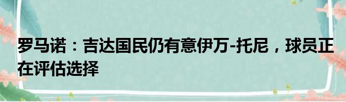 罗马诺：吉达国民仍有意伊万-托尼，球员正在评估选择