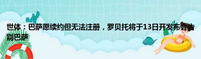 世体：巴萨愿续约但无法注册，罗贝托将于13日开发布会告别巴萨