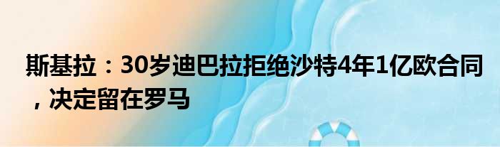 斯基拉：30岁迪巴拉拒绝沙特4年1亿欧合同，决定留在罗马