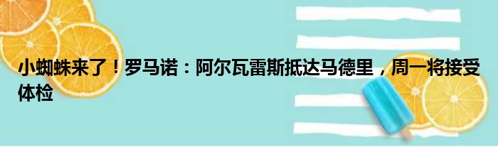 小蜘蛛来了！罗马诺：阿尔瓦雷斯抵达马德里，周一将接受体检