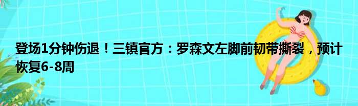 登场1分钟伤退！三镇官方：罗森文左脚前韧带撕裂，预计恢复6-8周