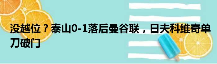 没越位？泰山0-1落后曼谷联，日夫科维奇单刀破门