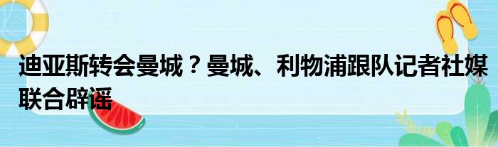 迪亚斯转会曼城？曼城、利物浦跟队记者社媒联合辟谣