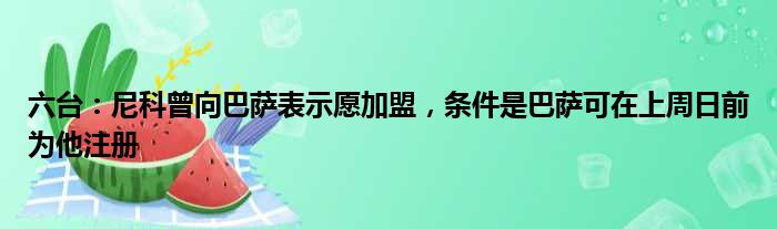 六台：尼科曾向巴萨表示愿加盟，条件是巴萨可在上周日前为他注册