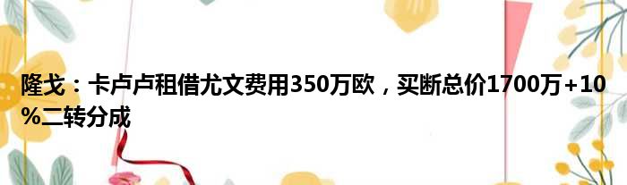 隆戈：卡卢卢租借尤文费用350万欧，买断总价1700万+10%二转分成