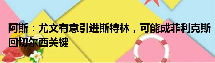 阿斯：尤文有意引进斯特林，可能成菲利克斯回切尔西关键