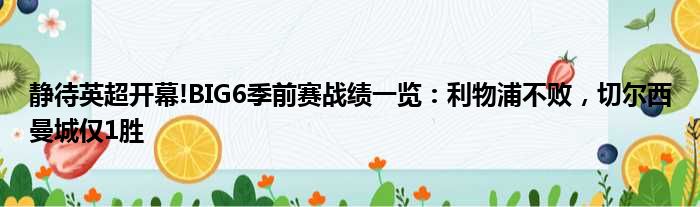 静待英超开幕!BIG6季前赛战绩一览：利物浦不败，切尔西曼城仅1胜