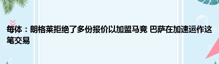 每体：朗格莱拒绝了多份报价以加盟马竞 巴萨在加速运作这笔交易