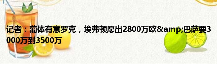 记者：葡体有意罗克，埃弗顿愿出2800万欧&巴萨要3000万到3500万