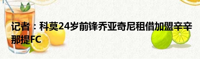 记者：科莫24岁前锋乔亚奇尼租借加盟辛辛那提FC