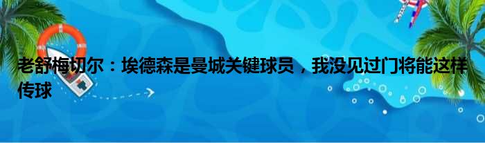 老舒梅切尔：埃德森是曼城关键球员，我没见过门将能这样传球