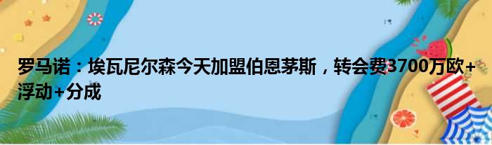 罗马诺：埃瓦尼尔森今天加盟伯恩茅斯，转会费3700万欧+浮动+分成