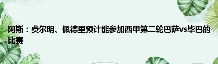 阿斯：费尔明、佩德里预计能参加西甲第二轮巴萨vs毕巴的比赛