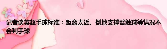 记者谈英超手球标准：距离太近、倒地支撑臂触球等情况不会判手球