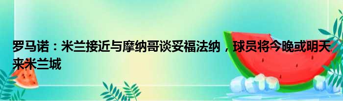 罗马诺：米兰接近与摩纳哥谈妥福法纳，球员将今晚或明天来米兰城