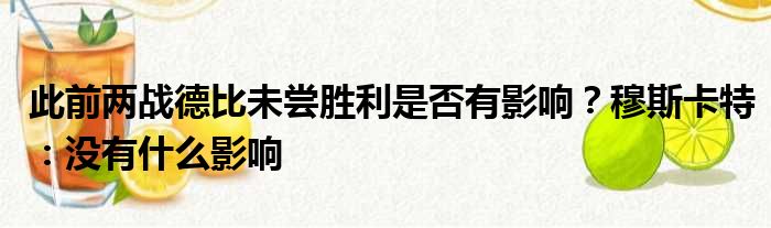 此前两战德比未尝胜利是否有影响？穆斯卡特：没有什么影响