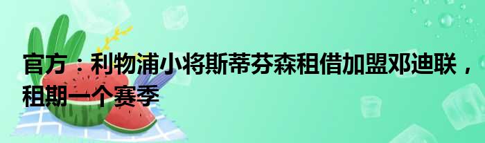 官方：利物浦小将斯蒂芬森租借加盟邓迪联，租期一个赛季