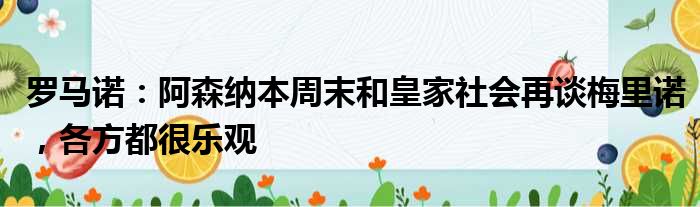 罗马诺：阿森纳本周末和皇家社会再谈梅里诺，各方都很乐观