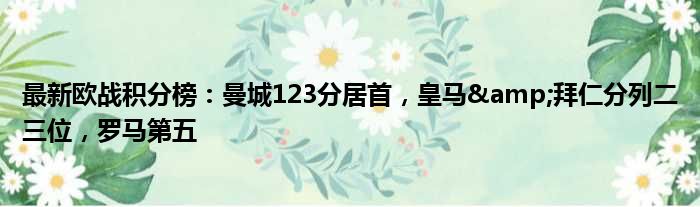 最新欧战积分榜：曼城123分居首，皇马&拜仁分列二三位，罗马第五