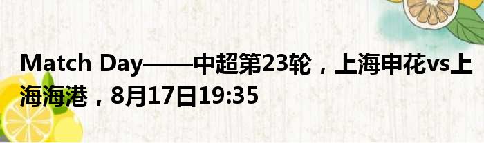 Match Day——中超第23轮，上海申花vs上海海港，8月17日19:35