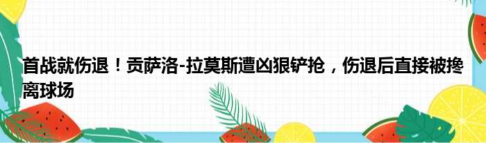 首战就伤退！贡萨洛-拉莫斯遭凶狠铲抢，伤退后直接被搀离球场