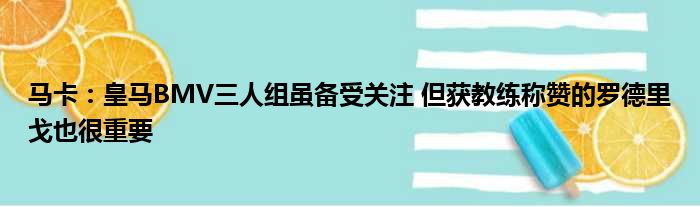 马卡：皇马BMV三人组虽备受关注 但获教练称赞的罗德里戈也很重要